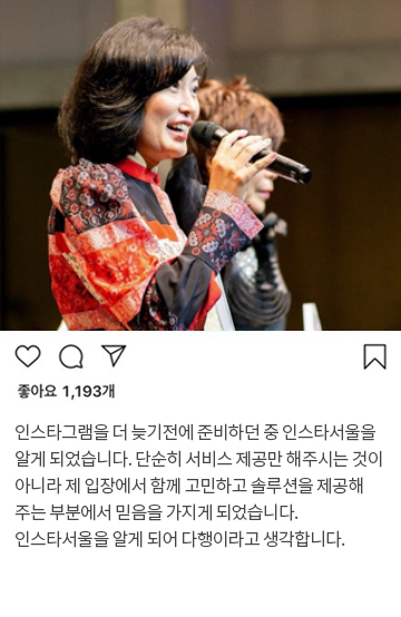 인스타그램을 더 늦기전에 준비하던 중 인스타서울을 알게 되었습니다. 단순히 서비스 제공만 해주시는 것이 아니라 제 입장에서 함께 고민하고 솔루션을 제공해 주는 부분에서 믿음을 가지게 되었습니다. 인스타서울을 알게 되어 다행이라고 생각합니다.